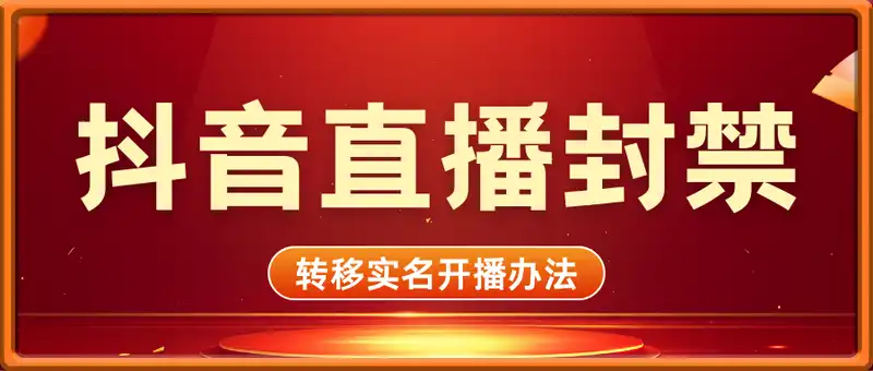 抖音直播封禁丨转移实名开播办法
