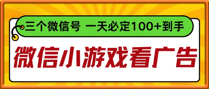 微信小游戏看广告 无脑操作 三个微信号 一天必定100+到手