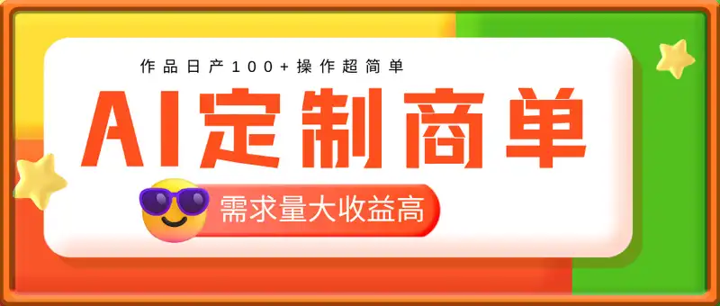 AI定制商单玩法，作品日产100+操作超简单，需求量大收益高