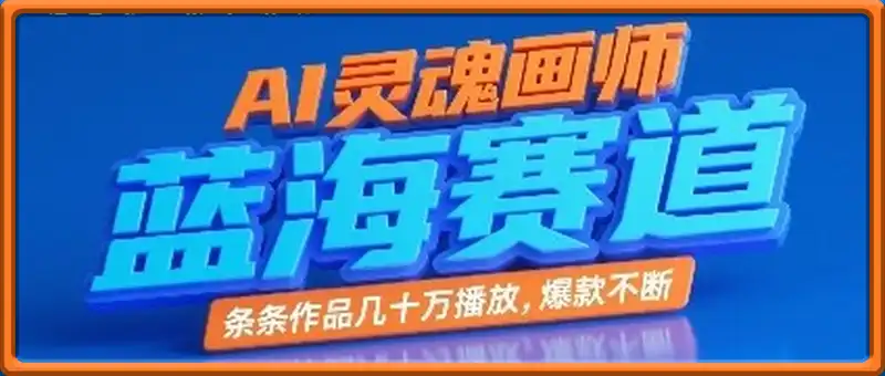 AI灵魂画师，蓝海赛道，条条作品几十W播放，爆款不断