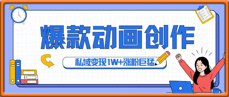 爆款动画创作！私域变现1W+涨粉巨猛，操作简单