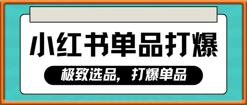 小红书单品打爆，极致选品，打爆单品