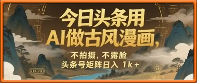 今日头条用AI做古风漫画，不拍摄，不露脸，头条号矩阵日入1k+
