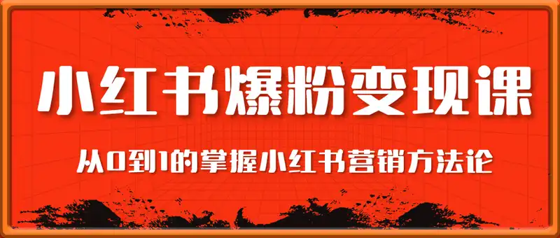 小红书营销爆粉变现课，从0到1的掌握小红书营销方法论
