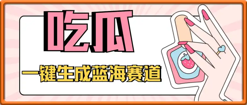 吃瓜神文蓝海赛道，一键生成100%原创，小白也能日入千元，可批量复制...