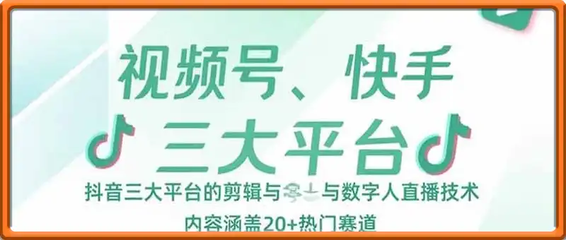 视频号、快手、抖音三大平台的剪辑与数字人直播技术，内容涵盖20+热门赛道