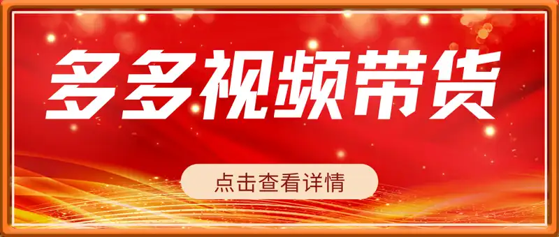 多多视频带货训练营入门篇,全套系列教程持续更新,送给想要月入过万的你