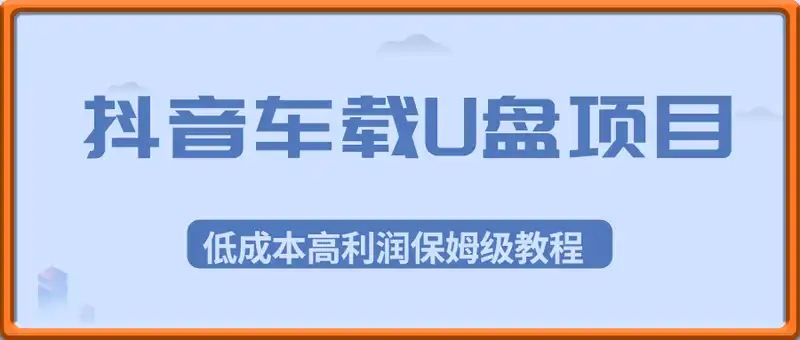 抖音蓝海车载U盘项目，低成本高利润保姆级教程，小白也能轻松月入过W