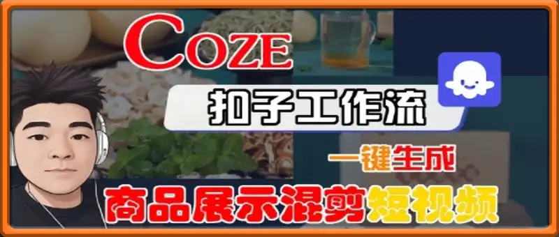 Coze扣子工作流一键生成商品展示混剪短视频，保姆级教程-智能体搭建-项目实操