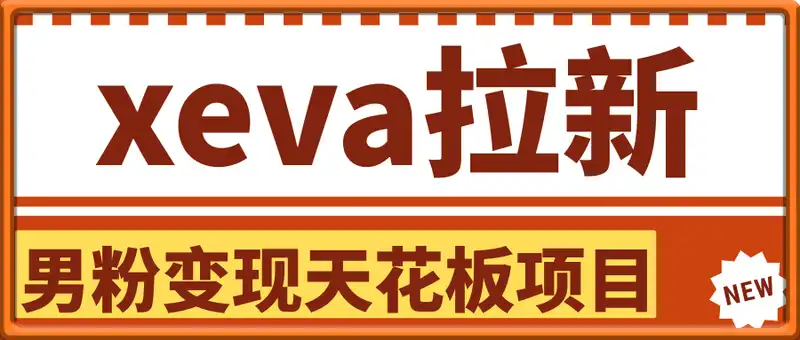 xeva拉新保姆级教程,一天上k轻轻松松,男粉变现天花板项目!