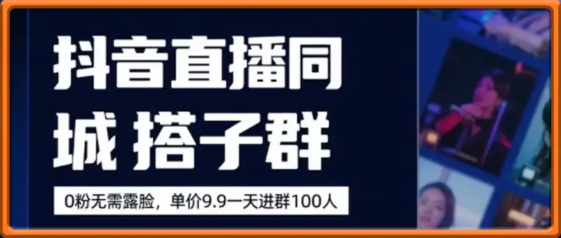 抖音直播同城搭子群，0粉无需露脸，单价19.9，一天进群100人
