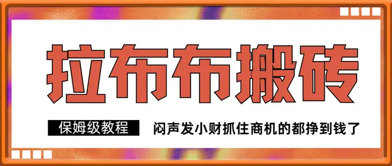 拉布布搬砖，闷声发小财抓住商机的都挣到钱了【保姆级教程】