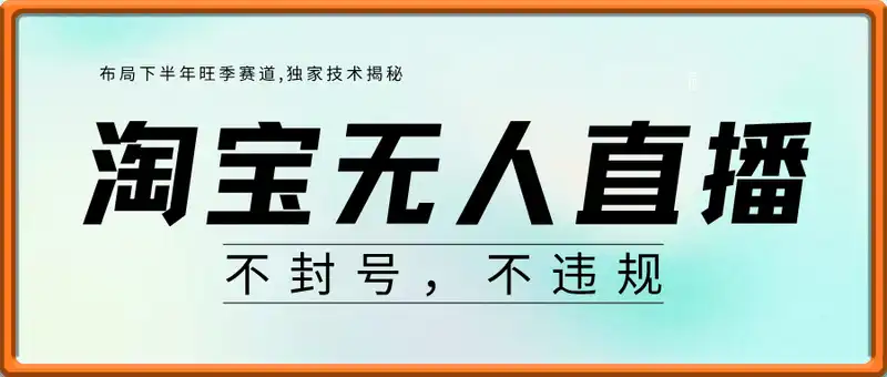 淘宝无人直播，不封号，不违规，布局下半年旺季赛道,独家技术揭秘