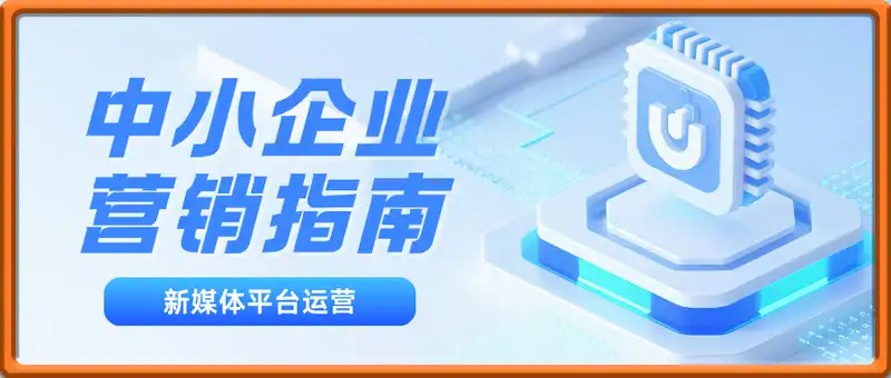 中小企业营销指南：本质认知构建，垂直行业拆解，新媒体平台运营