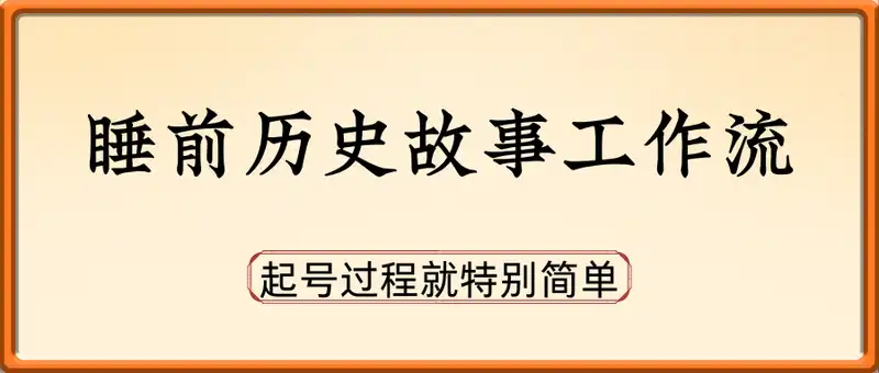 睡前历史故事工作流教程详细拆解，起号过程就特别简单，隔天见收益