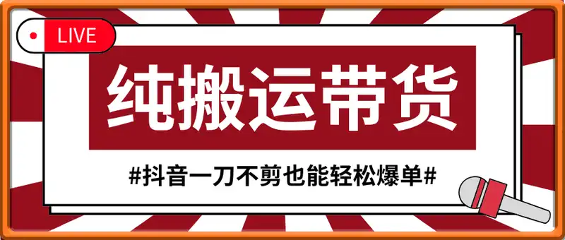 抖音一刀不剪带货，不剪辑，纯搬运，新手也能轻松爆单!
