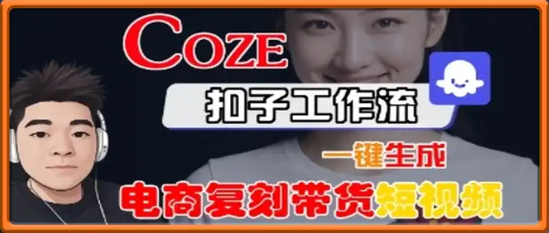 Coze扣子工作流一键生成电商复刻带货短视频，保姆级教程-智能体搭建-项目实操