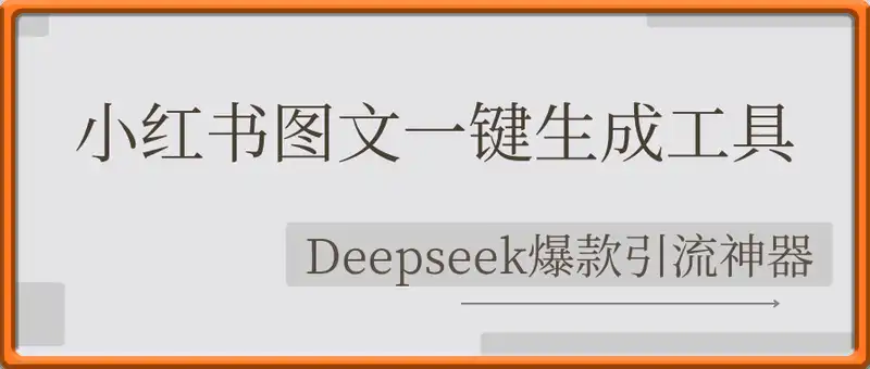 Deepseek爆款引流神器：小红书图文一键生成工具
