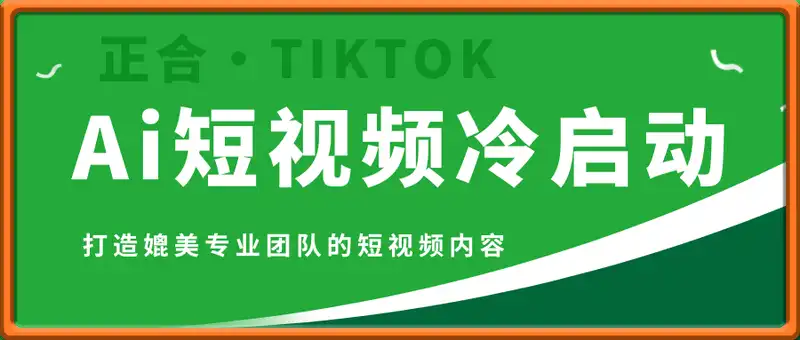正合·TiktokAi短视频快速冷启动