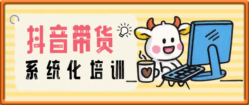 抖音带货系统化培训：连爆品持续运营法，直播流量承接策略，违规避坑全集