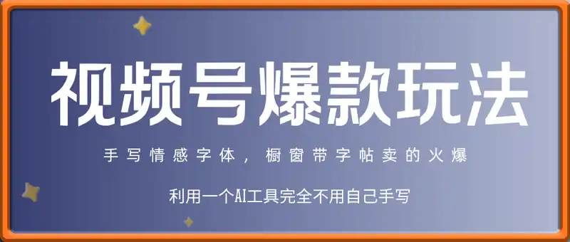 视频号爆款玩法！手写情感字体，利用一个AI工具完全不用自己手写，橱窗带字帖卖的火爆