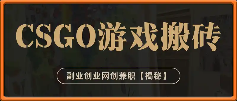 CSGO游戏搬砖，手机可做，不用电脑，副业创业网创兼职【揭秘】