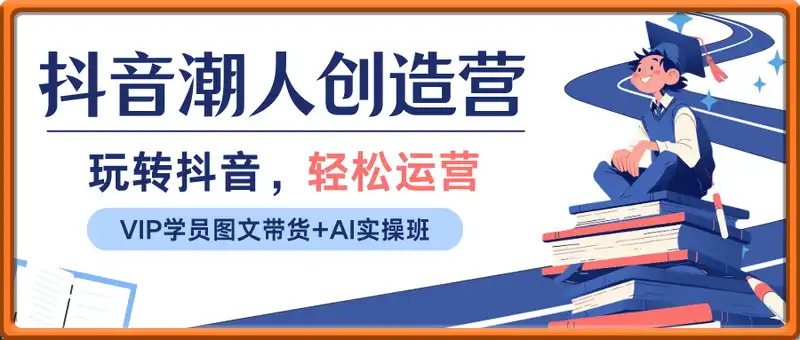 抖音潮人创造营，玩转抖音，轻松运营