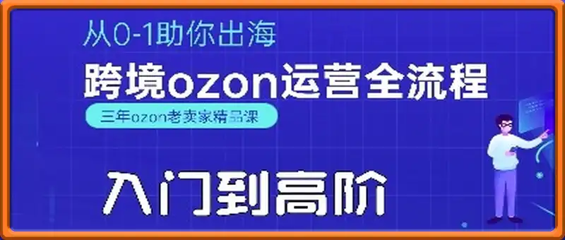 OZON入门到高阶全流程，从0-1助你出海，跨境ozon运营全流程