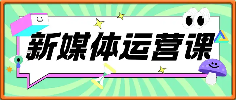 新媒体运营课：体系化学习短视频运营与变现