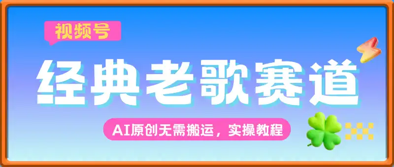 视频号经典老歌赛道，AI原创无需搬运，实操教程