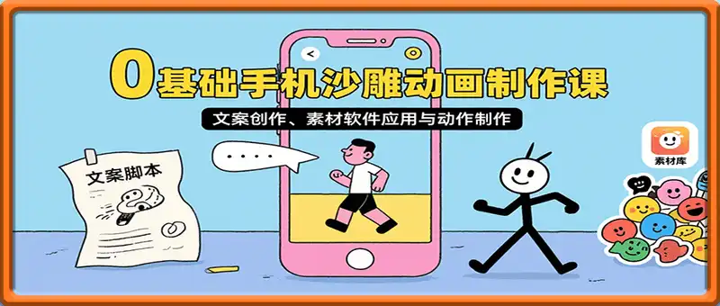 0基础手机沙雕动画制作课，文案创作、素材软件应用与动作制作