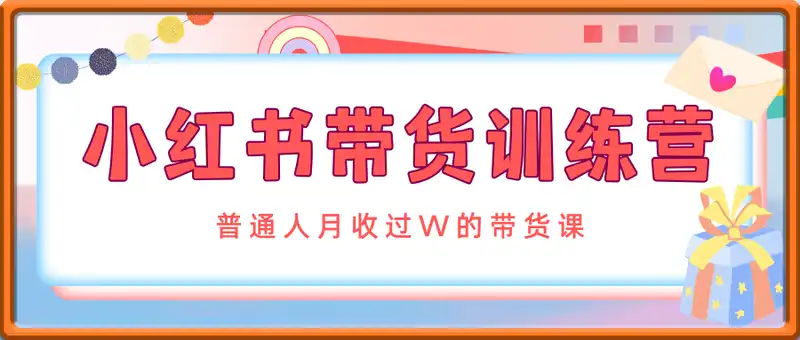 小红书带货第二期训练营，普通人月收过W的带货课，时间自由，零门槛无压货，一部手机即可操作