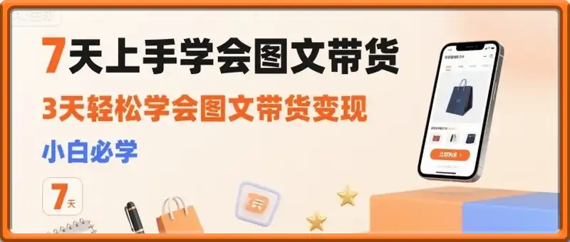 7天上手学会图文带货，3天轻松学会图文带货变现，小白必学