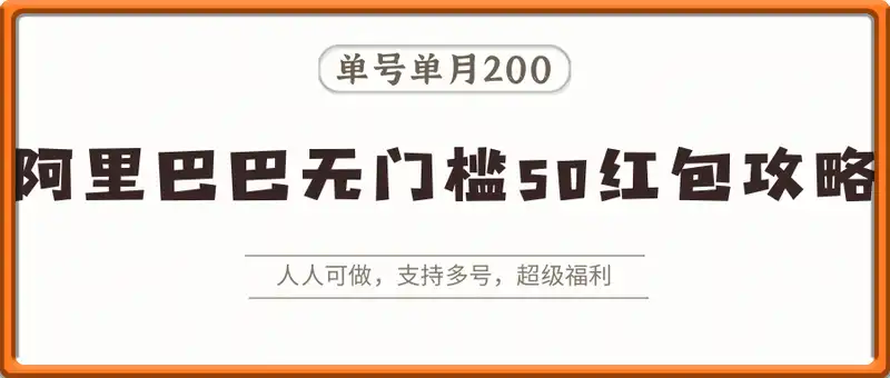阿里巴巴无门槛50红包攻略,单号单月200。人人可做,支持多号,超级福利