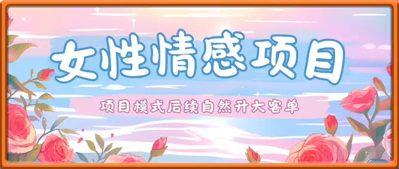 女性情感项目 小白制作简单一台手机可做 项目模式后续自然升大客单