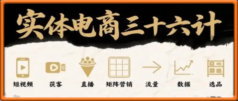 实体电商三十六计，短视频-获客-直播-矩阵营销-流量-数据-选品