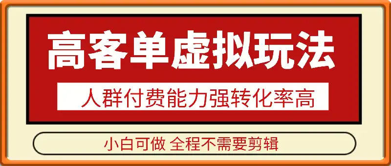 高客单虚拟玩法日入多张，人群付费能力强转化率高，小白可做 全程不需要剪辑