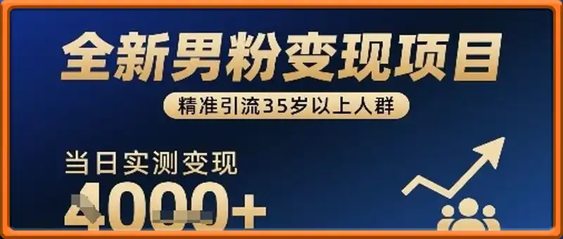 全新男粉变现项目，精准引流35岁以上人群，当日实测变现1k+