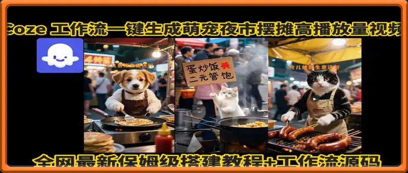 coze工作流一键生成萌宠夜市摆摊AI高赞高播放量视频保姆级拆解教程