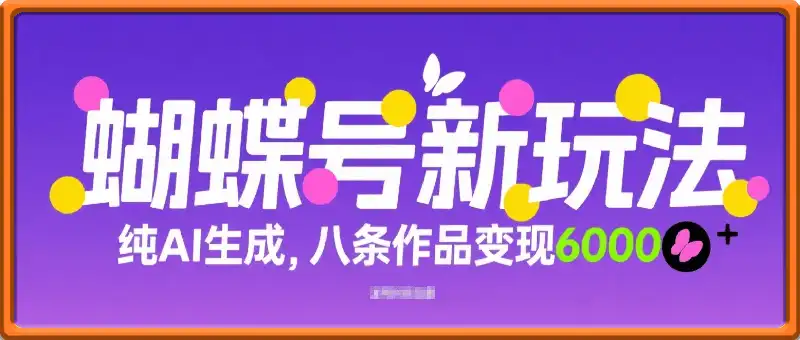 蝴蝶号新玩法纯AI生成，八条作品变现6k，无需剪辑全原创作品