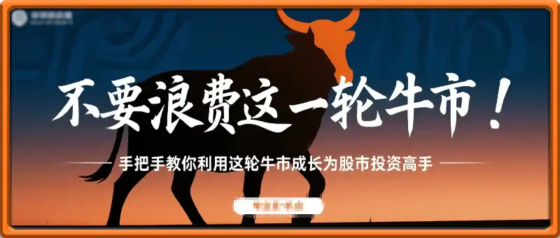 付费文：不要浪费这一轮牛市!手把手教你利用这轮牛市成长为股市投资高手!