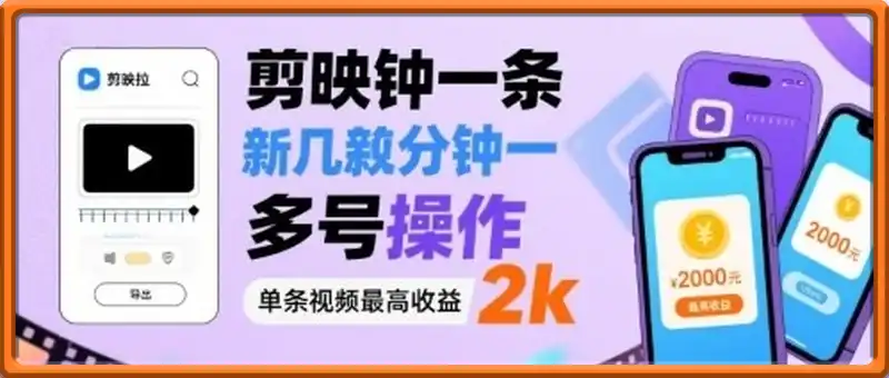 剪映拉新几分钟一条视频，可多号操作，单条视频最高收益2k