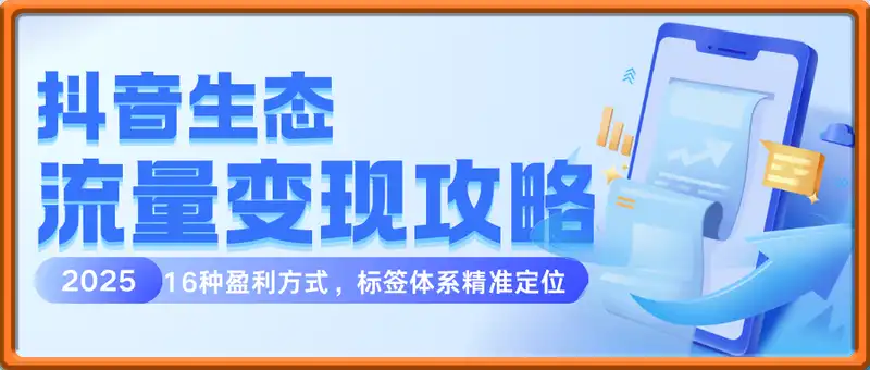 抖音生态的入门课程：流量变现全攻略，16种盈利方式，标签体系精准定位