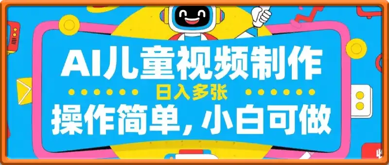 AI儿童视频制作，日入多张，操作简单，小白可做