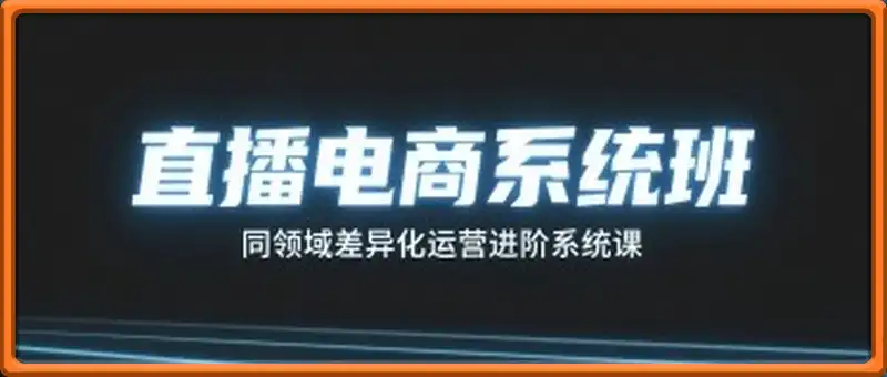 直播电商系统班，同领域差异化运营进阶系统课