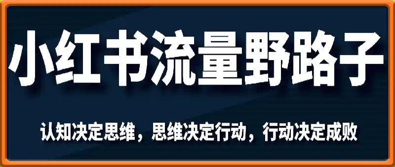 小红书流量野路子，认知决定思维，思维决定行动，行动决定成败