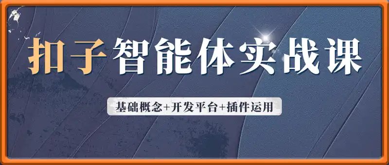 扣子智能体实战课，基础概念+开发平台+插件运用，自媒体效率提升300%