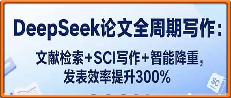 DeepSeek论文全周期写作：文献检索+SCI写作+智能降重，发表效率提升300%