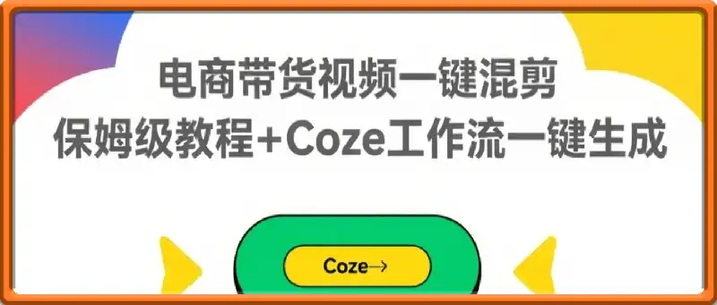 2025全网首发，电商带货视频一键混剪保姆级教程+Coze工作流一键生成