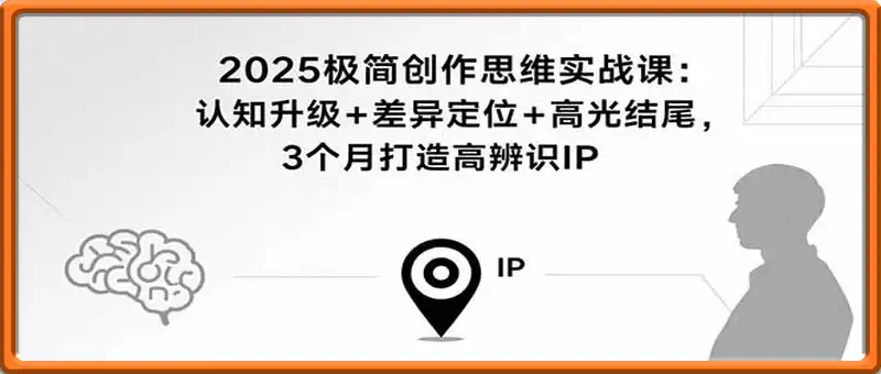2025极简创作思维实战课：认知升级+差异定位+高光结尾，3个月打造高辨识IP